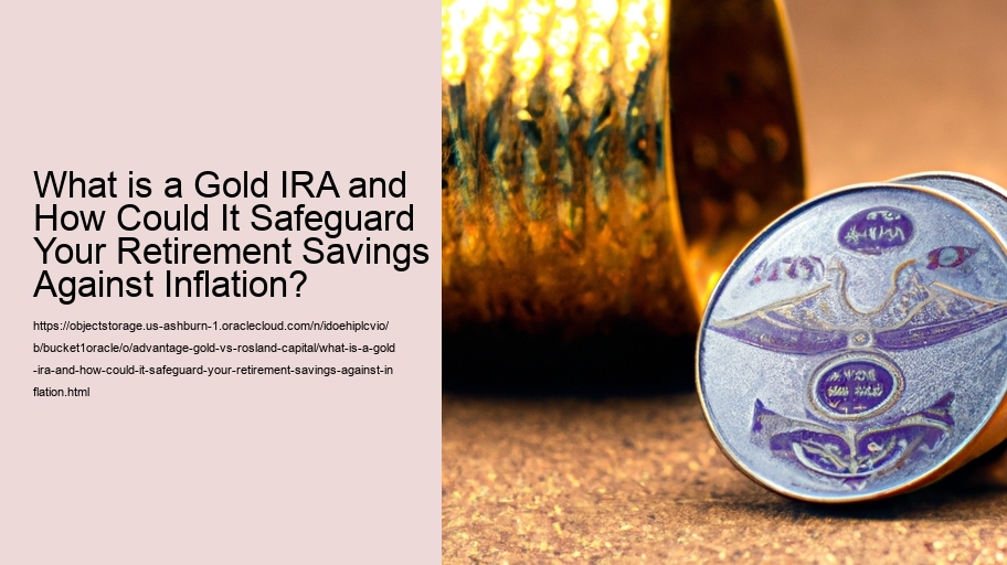 What is a Gold IRA and How Could It Safeguard Your Retirement Savings Against Inflation?