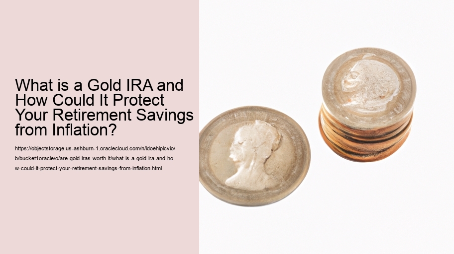 What is a Gold IRA and How Could It Protect Your Retirement Savings from Inflation?