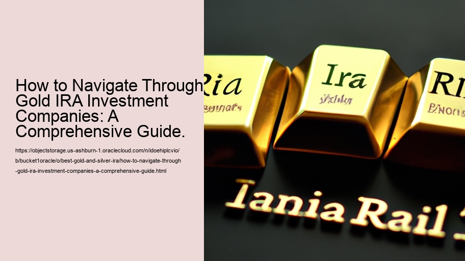 How to Navigate Through Gold IRA Investment Companies: A Comprehensive Guide.