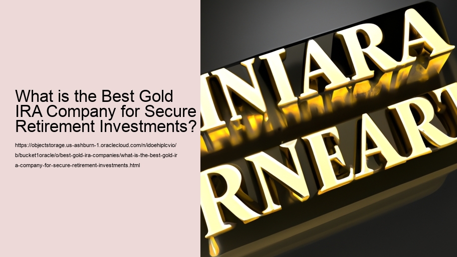 What is the Best Gold IRA Company for Secure Retirement Investments?