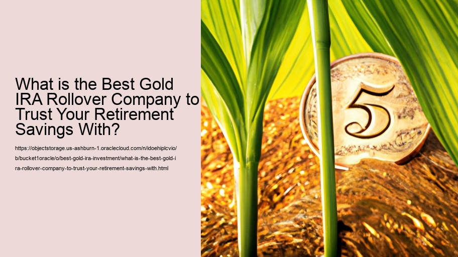 What is the Best Gold IRA Rollover Company to Trust Your Retirement Savings With?
