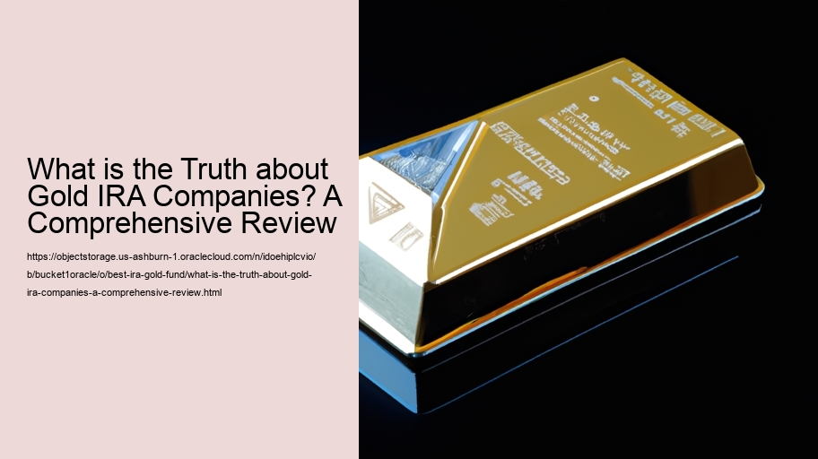 What is the Truth about Gold IRA Companies? A Comprehensive Review