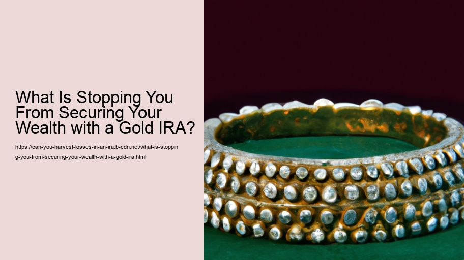 What Is Stopping You From Securing Your Wealth with a Gold IRA?