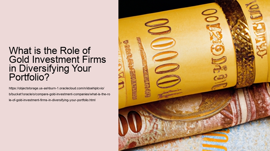 What is the Role of Gold Investment Firms in Diversifying Your Portfolio?