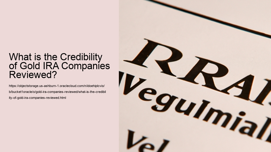 What is the Credibility of Gold IRA Companies Reviewed? 