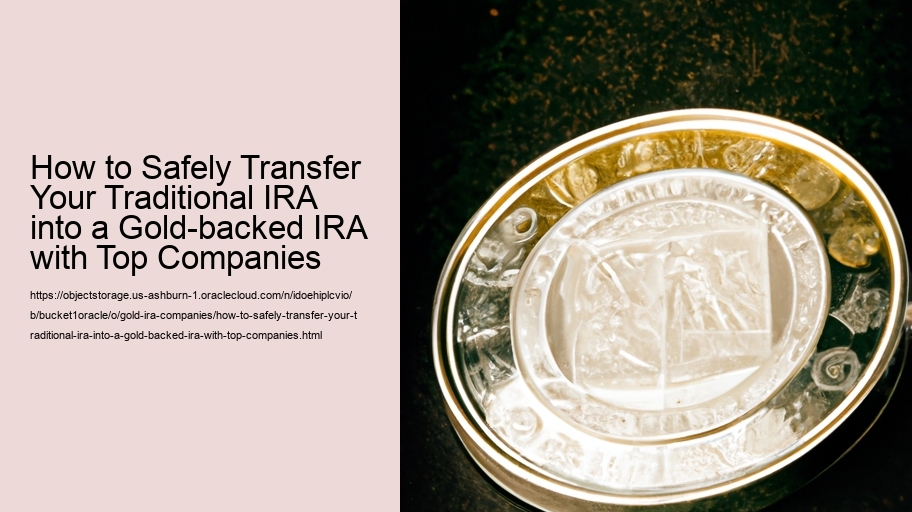 How to Safely Transfer Your Traditional IRA into a Gold-backed IRA with Top Companies 