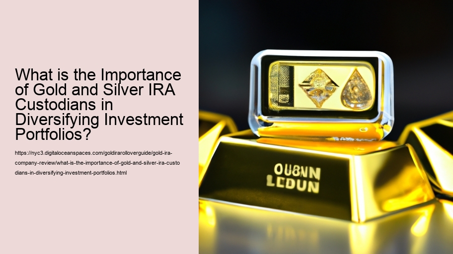 What is the Importance of Gold and Silver IRA Custodians in Diversifying Investment Portfolios?
