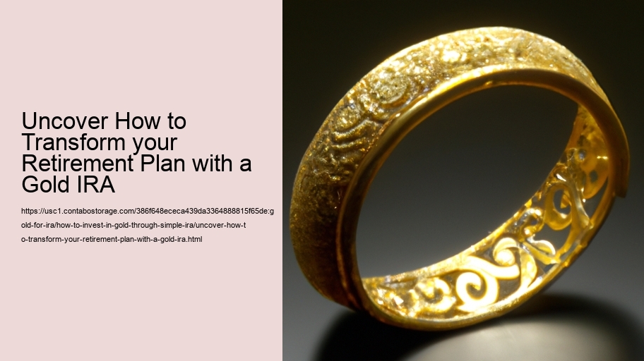 Uncover How to Transform your Retirement Plan with a Gold IRA