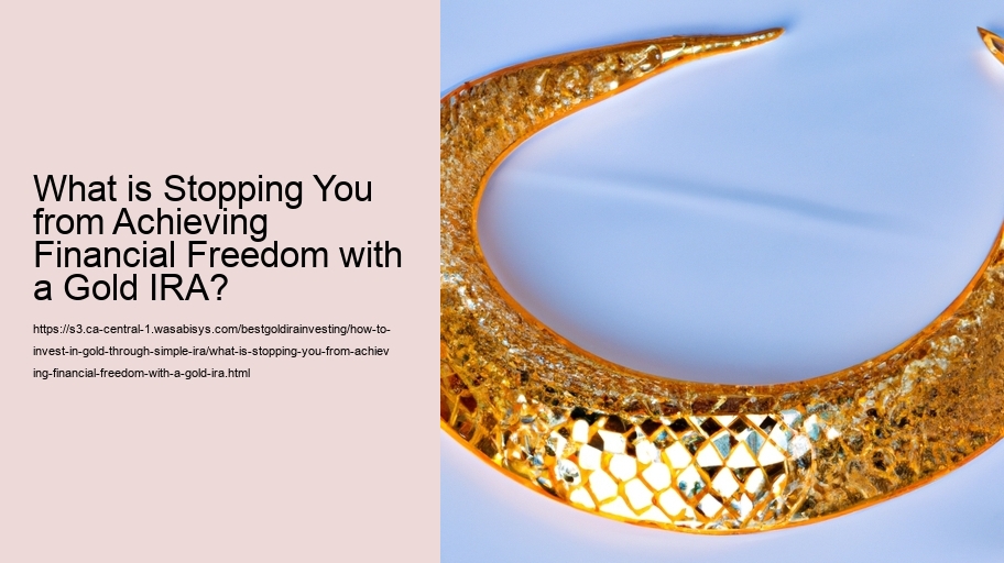 What is Stopping You from Achieving Financial Freedom with a Gold IRA?