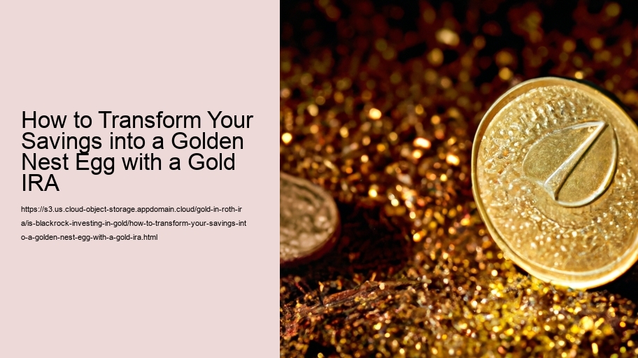 How to Transform Your Savings into a Golden Nest Egg with a Gold IRA