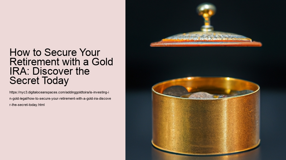 How to Secure Your Retirement with a Gold IRA: Discover the Secret Today