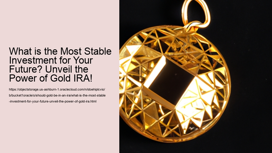 What is the Most Stable Investment for Your Future? Unveil the Power of Gold IRA!