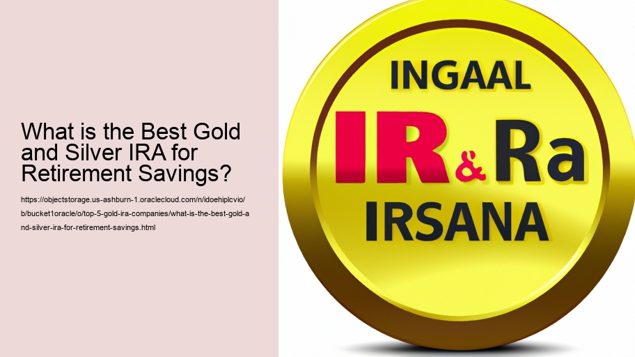 What is the Best Gold and Silver IRA for Retirement Savings?