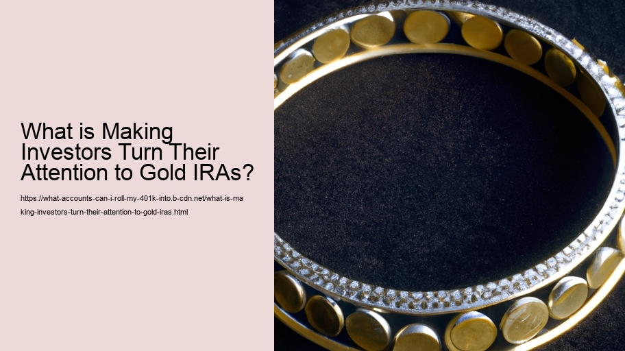 What is Making Investors Turn Their Attention to Gold IRAs?